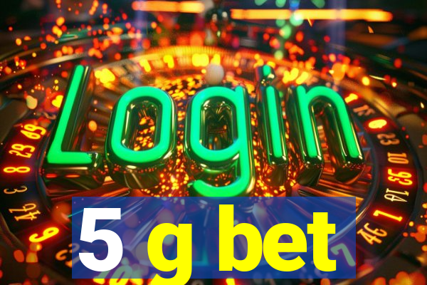 5 g bet