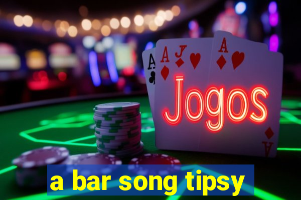 a bar song tipsy