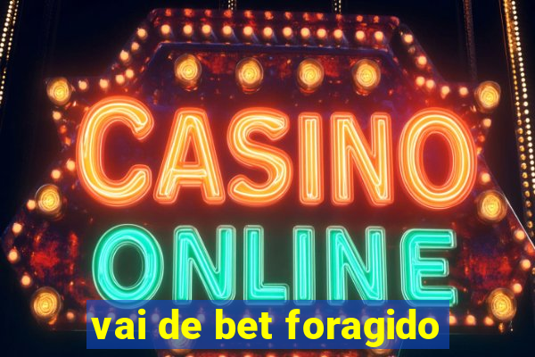 vai de bet foragido