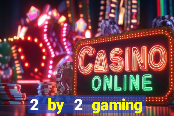 2 by 2 gaming online casino sites