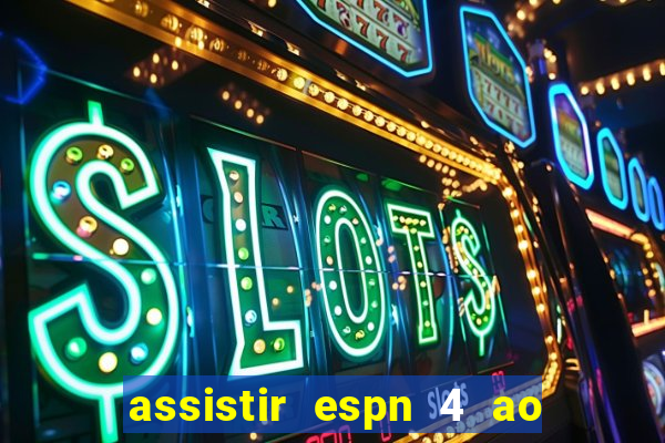 assistir espn 4 ao vivo online grátis