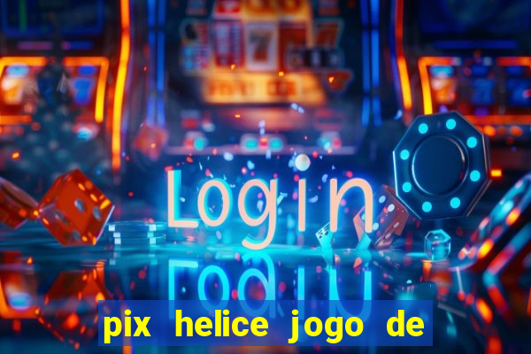 pix helice jogo de ganhar pix 2022