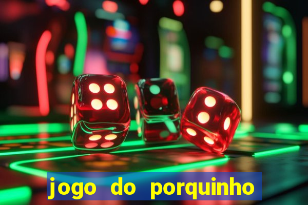 jogo do porquinho para ganhar dinheiro