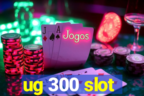 ug 300 slot