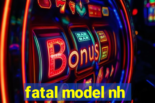 fatal model nh