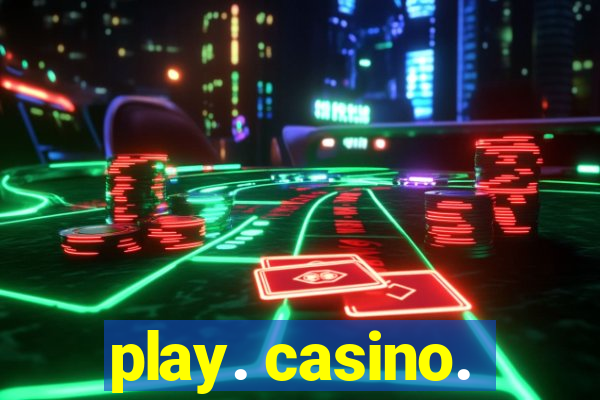 play. casino.