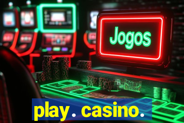 play. casino.