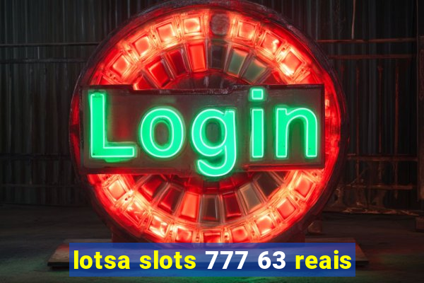 lotsa slots 777 63 reais