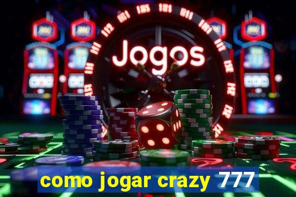 como jogar crazy 777