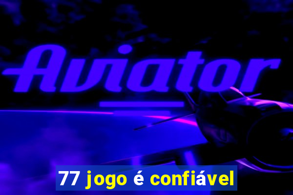 77 jogo é confiável