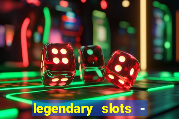 legendary slots - casino games