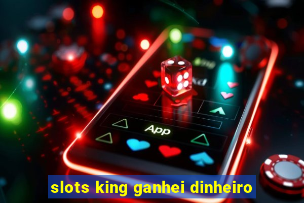 slots king ganhei dinheiro