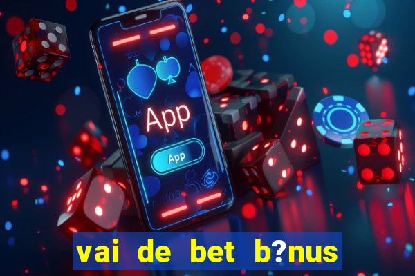 vai de bet b?nus de 20 como sacar