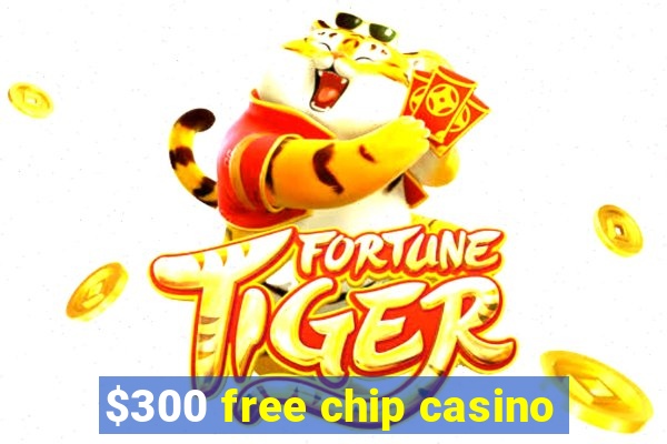 $300 free chip casino