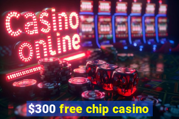 $300 free chip casino