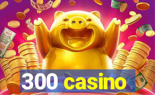 300 casino