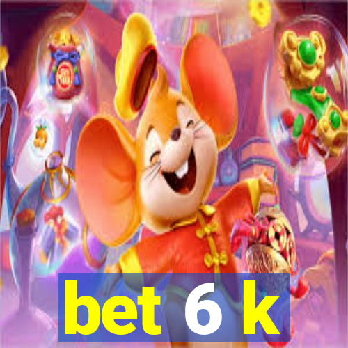 bet 6 k