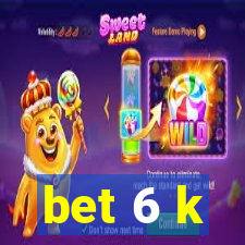 bet 6 k