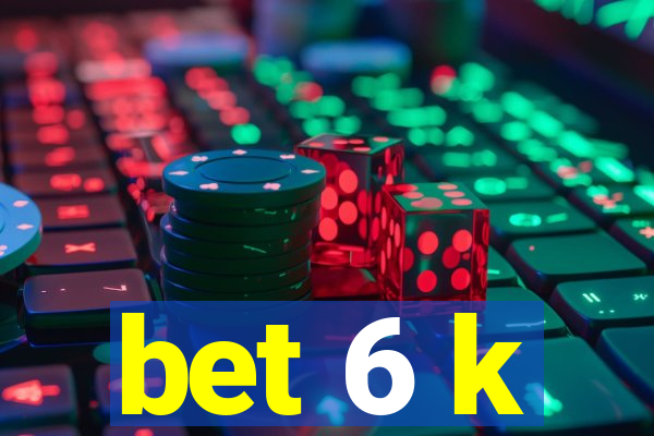 bet 6 k