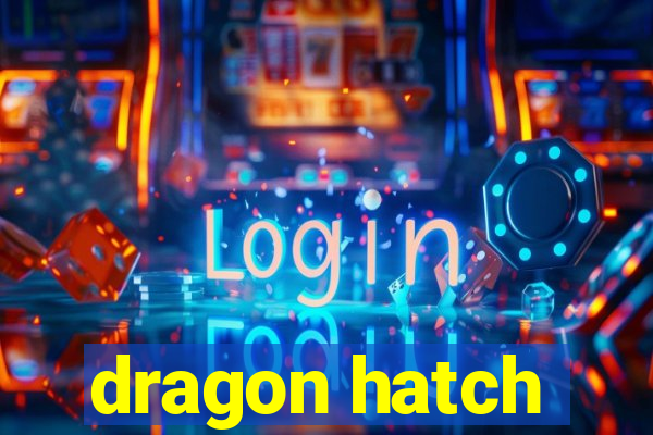 dragon hatch