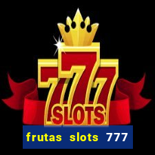 frutas slots 777 paga mesmo