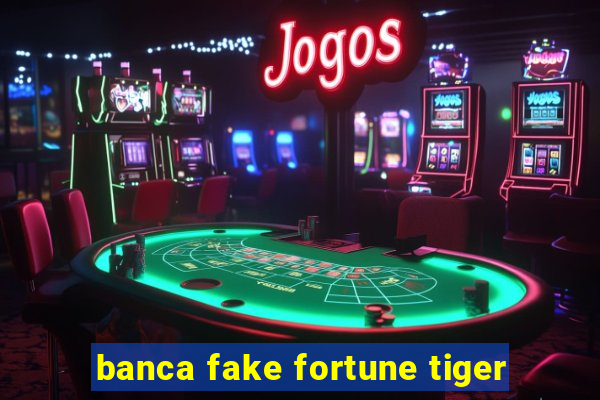 banca fake fortune tiger