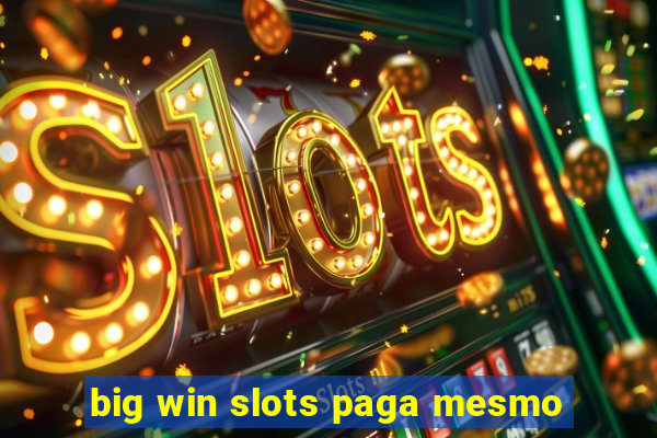 big win slots paga mesmo