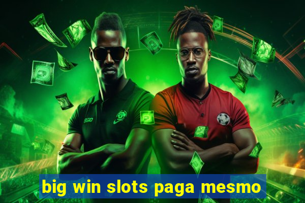 big win slots paga mesmo