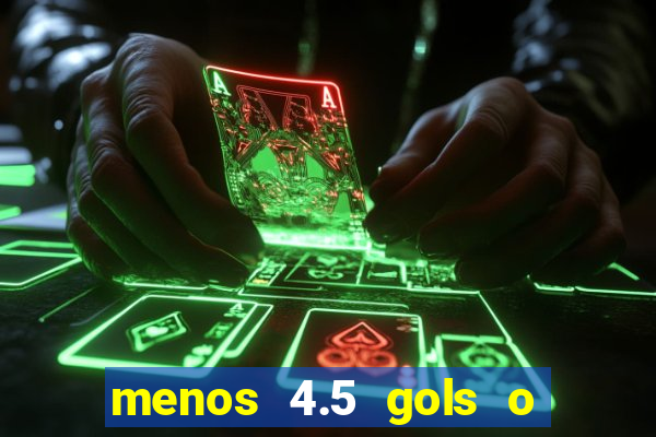 menos 4.5 gols o que significa