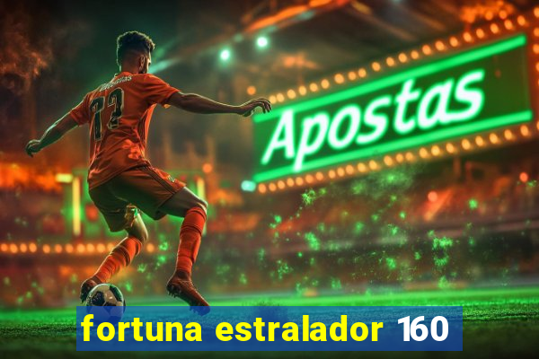 fortuna estralador 160