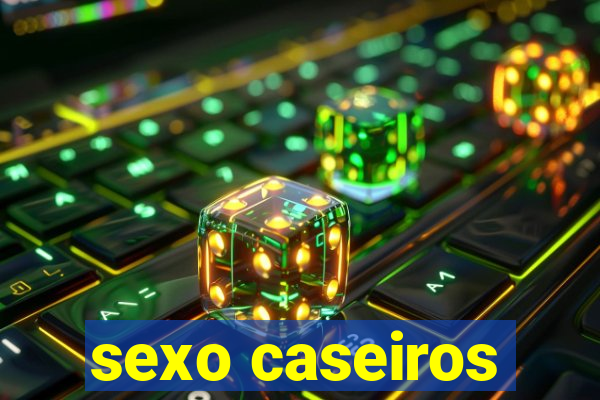 sexo caseiros