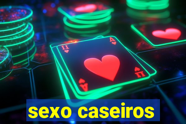 sexo caseiros