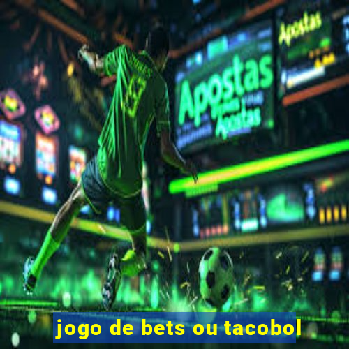 jogo de bets ou tacobol