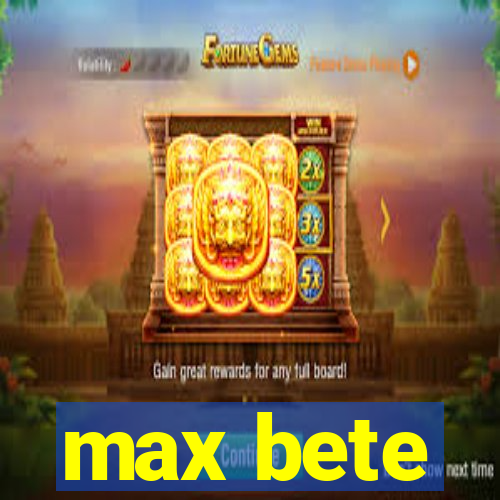 max bete