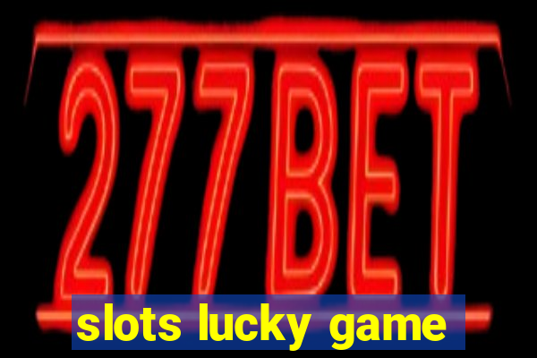 slots lucky game