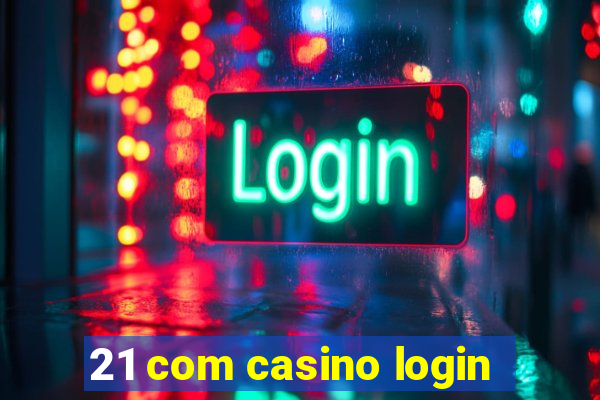 21 com casino login