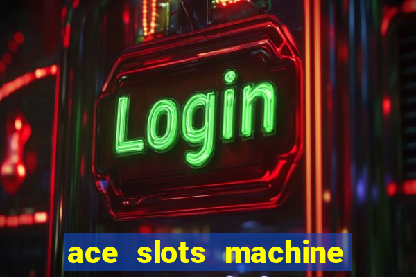 ace slots machine casino ii