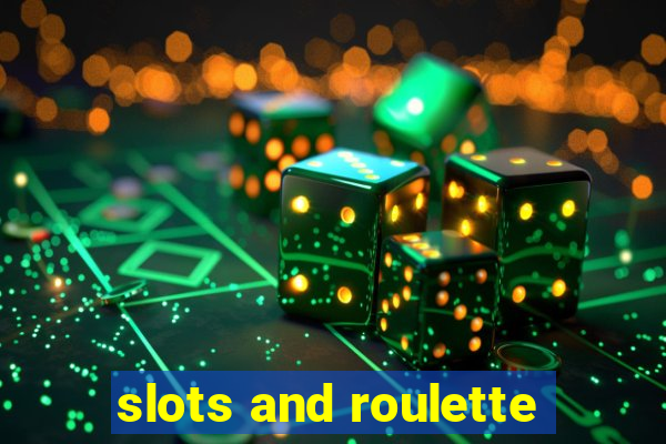 slots and roulette