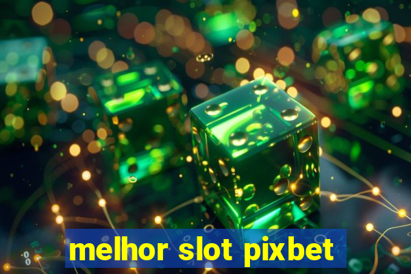 melhor slot pixbet