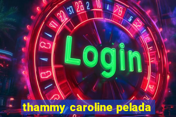 thammy caroline pelada