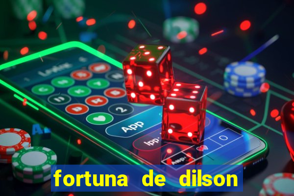 fortuna de dilson pereira da silva