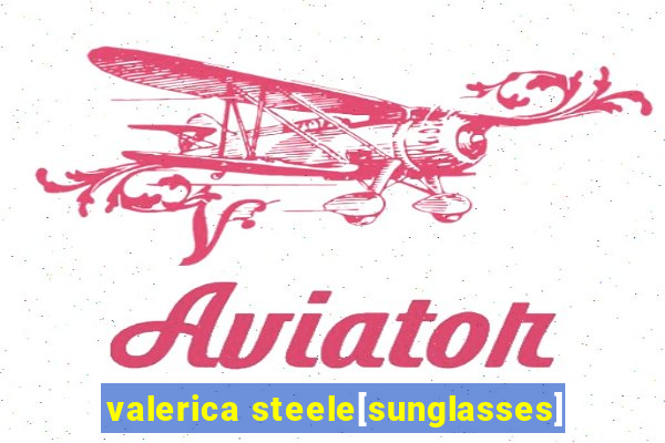 valerica steele[sunglasses]