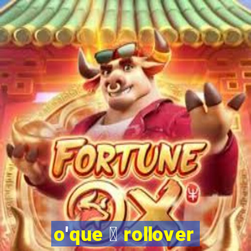 o'que 茅 rollover