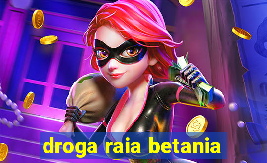 droga raia betania