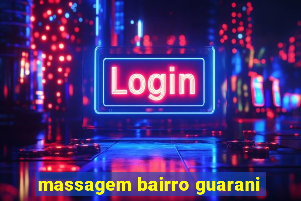 massagem bairro guarani