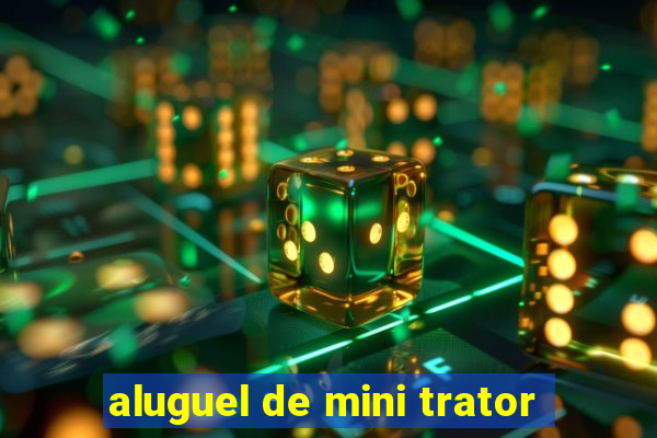 aluguel de mini trator