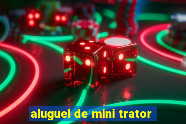 aluguel de mini trator