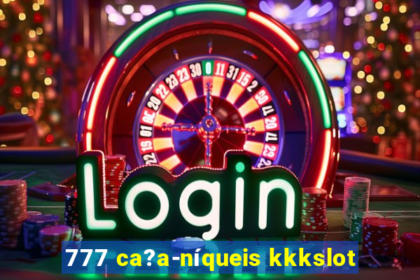 777 ca?a-níqueis kkkslot