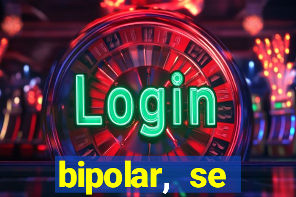 bipolar, se arrepende do que faz