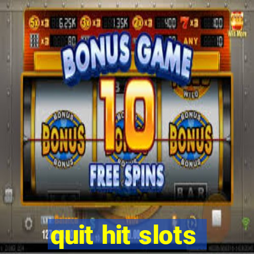 quit hit slots